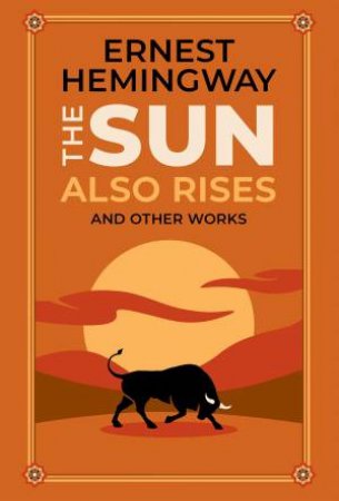 The Sun Also Rises and Other Works by Ernest Hemingway