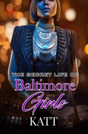 The Secret Lives Of Baltimore Girls by Katt