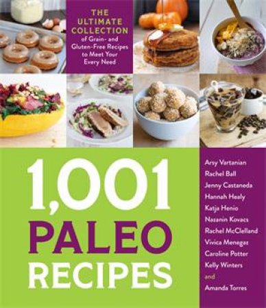 1,001 Paleo Recipes by Arsy Vartanian & Rachel Ball & Jenny Castaneda & Hannah Healy & Katja Heino & Nazanin Kovács & Rachel McClelland & Vivica Menegaz & Caroline Potter & Kelly Winters & Amanda Torres