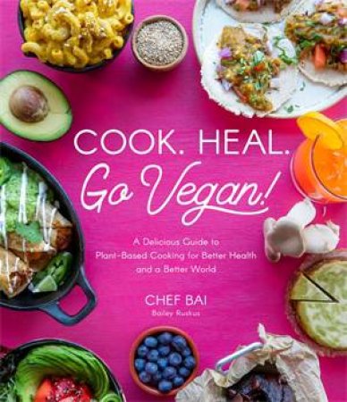 Cook. Heal. Go Vegan! by Bailey Ruskus