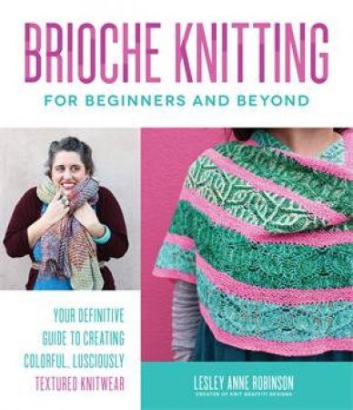 Brioche Knitting For Beginners And Beyond by Lesley Anne Robinson