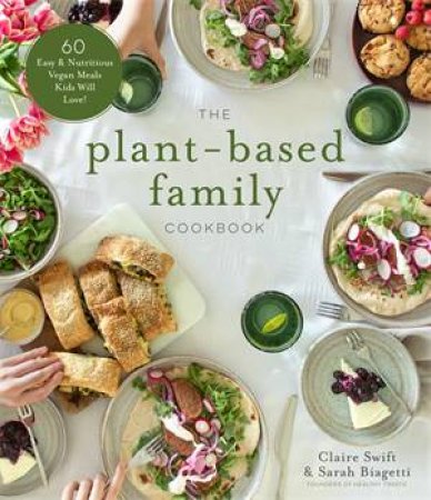 The Plant-Based Family Cookbook by Claire Swift & Sarah Biagetti