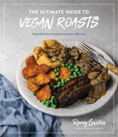 The Ultimate Guide To Vegan Roasts by Romy London