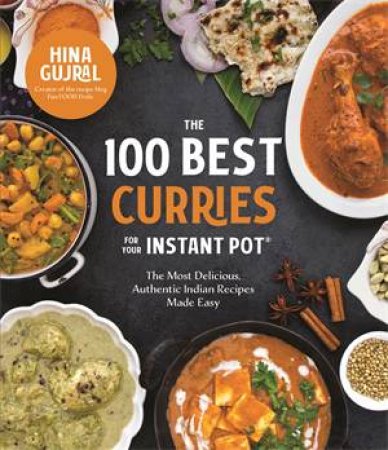 The 100 Best Curries For Your Instant Pot by Hina Gujral