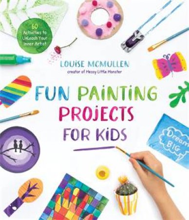 Fun Painting Projects For Kids by Louise McMullen