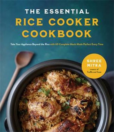 The Essential Rice Cooker Cookbook by Shree Mitra