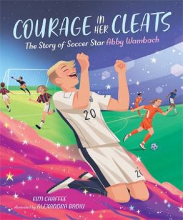 Courage in Her Cleats by Kim Chaffee & Alexandra Badiu