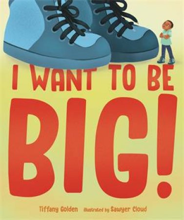 I Want to Be Big! by Tiffany Golden & Sawyer Cloud