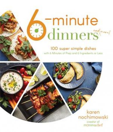 6-Minute Dinners (and More!) by Karen Nochimowski