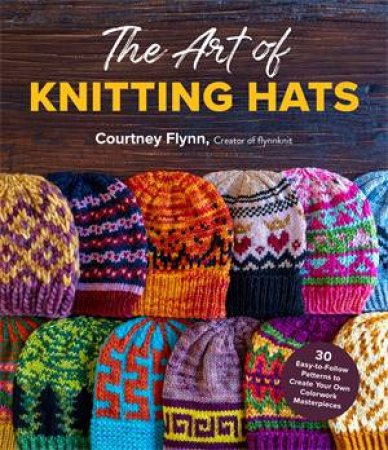 The Art Of Knitting Hats by Courtney Flynn