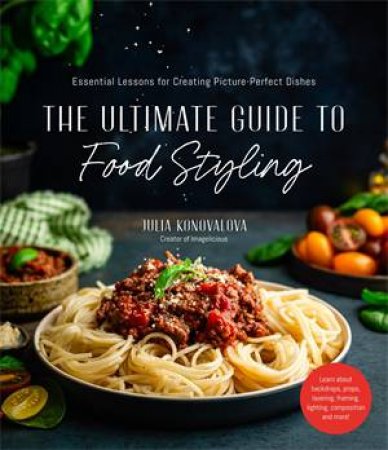 The Ultimate Guide to Food Styling by Julia Konovalova