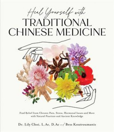 Heal Yourself with Traditional Chinese Medicine by Dr. Lily Choi, L.Ac, D.Ac and Bess Koutroumanis