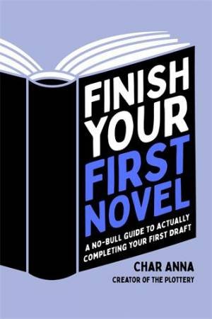 Finish Your First Novel by Char Anna