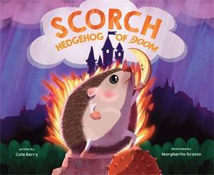 Scorch, Hedgehog of Doom by Cate Berry & Margherita Grasso