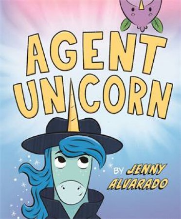 Agent Unicorn by Jenny Alvarado & Jenny Alvarado