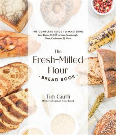 The Fresh-Milled Flour Bread Book by Tim Giuffi