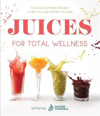 Juices for Total Wellness by Juicing Tutorials