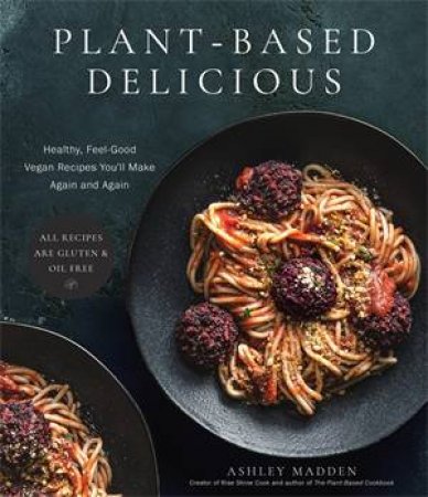 Plant-Based Delicious by Ashley Madden