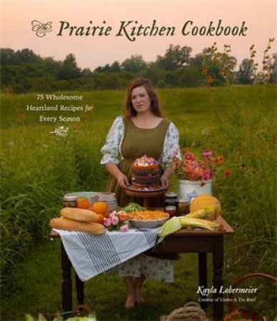 The Prairie Kitchen Cookbook by Kayla Lobermeier