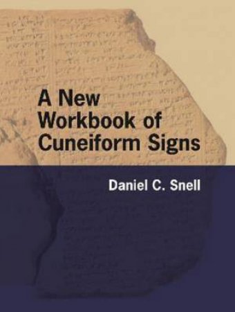 A New Workbook Of Cuneiform Signs by Daniel C. Snell