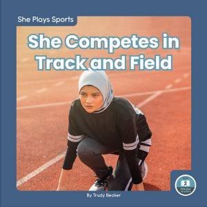 She Plays Sports: She Competes in Track and Field by TRUDY BECKER