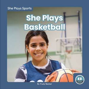 She Plays Sports: She Plays Basketball by TRUDY BECKER