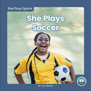 She Plays Sports: She Plays Soccer by TRUDY BECKER