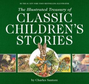 The Illustrated Treasury Of Classic Children's Stories by Charles Santore