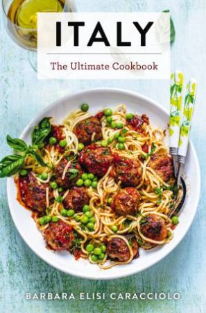 Italy: The Ultimate Cookbook by Barbara Elisi Caracciolo