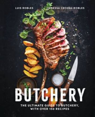 Butchery: The Ultimate Guide To Butchery And Over 100 Recipes by Vanessa Cecena & Luis Robles