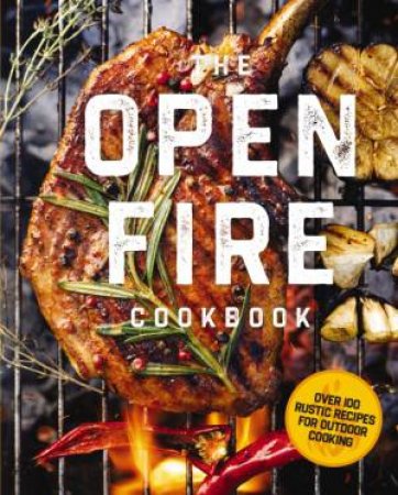 The Open Fire Cookbook: Over 100 Rustic Recipes For Outdoor Cooking by The Coastal Kitchen