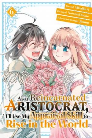 As a Reincarnated Aristocrat, I'll Use My Appraisal Skill to Rise in the World 6 (manga) by Miraijin A & Natsumi Inoue & jimmy