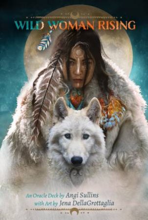 Wild Woman Rising by Angi And Dellagrottaglia, Jena Sullins