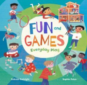 Fun And Games: Everyday Play by Celeste Cortright & Sophie Fatus