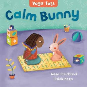 Yoga Tots: Calm Bunny by Tessa Strickland & Esteli Meza