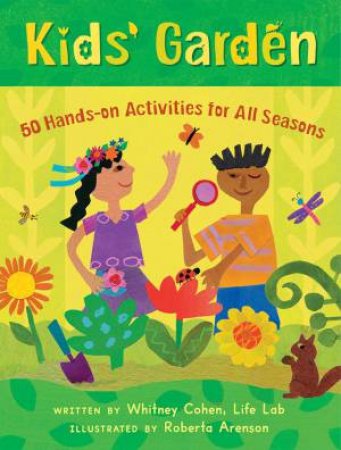 Kids' Garden: 50 Hands-On Activities For All Seasons by Whitney Cohen 