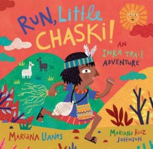 Run, Little Chaski! An Inka Trail Adventure by Mariana Llanos & Mariana Ruiz Johnson