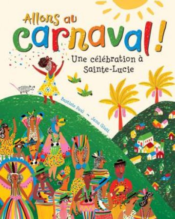 Allons Au Carnaval! Une Celebration A Sainte-Lucie by Baptiste Paul