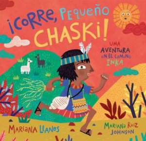 Corre, Pequeno Chaski! Una Aventura En Al Camino Inka by Mariana Llanos & Mariana Ruiz Johnson