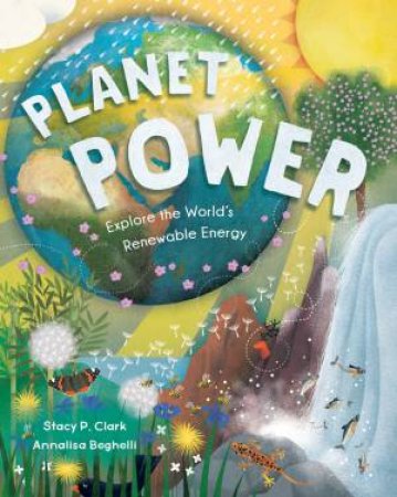 Planet Power: Explore The World's Renewable Energy by Stacy Clark 