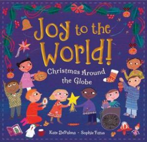 Joy To The World!: Christmas Around The Globe by Kate DePalma