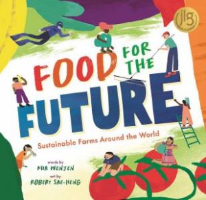 Food for the Future: Sustainable Farms Around the World by MIA WENJEN