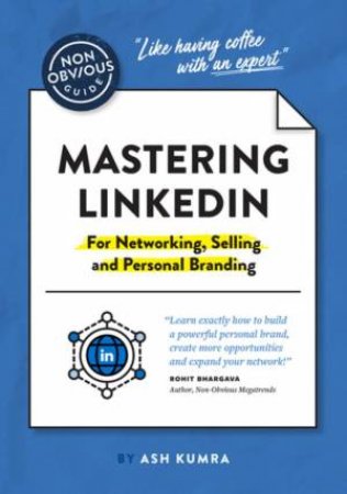 The Non-Obvious Guide To Mastering LinkedIn (For Networking, Selling And Personal Branding) by Ash Kumra