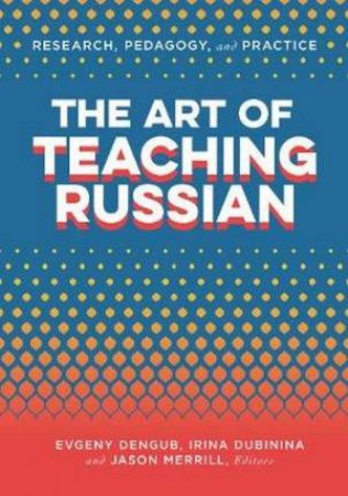 The Art of Teaching Russian by Evgeny; Dubinina, Irina; Merrill, Jason Dengub