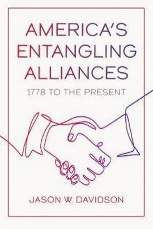 America's Entangling Alliances by Jason W. Davidson