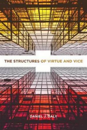 The Structures Of Virtue And Vice by Daniel J. Daly