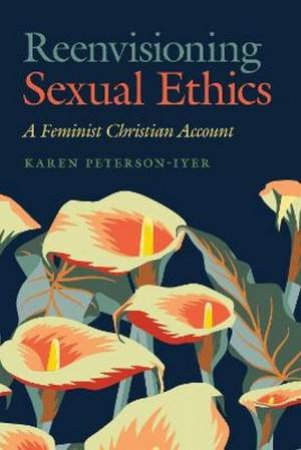 Reenvisioning Sexual Ethics by Karen Peterson-Iyer