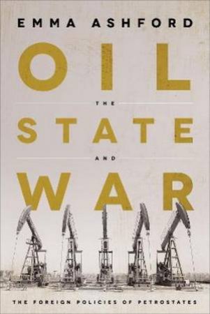 Oil, The State, And War by Emma Ashford