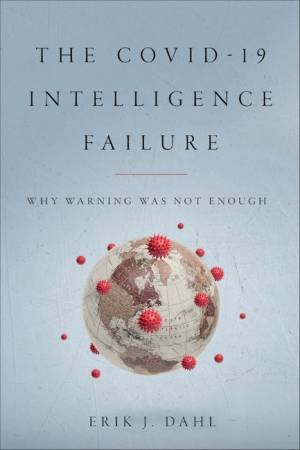 The COVID-19 Intelligence Failure by Erik J. Dahl