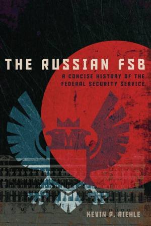 The Russian FSB by Kevin P. Riehle